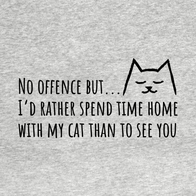 No offense but I'd rather spend time home with my Cat than to see you by Yula Creative